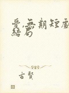 爱,无期短剧大结局
