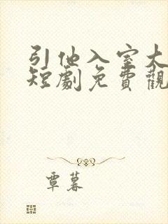 引他入室大结局短剧免费观看