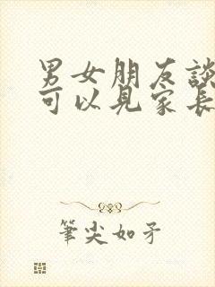 男女朋友谈多久可以见家长