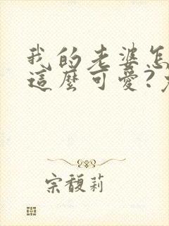 我的老婆怎么能这么可爱?免费txt下载