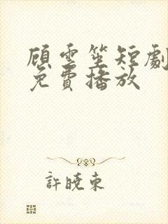 顾云笙短剧全集免费播放