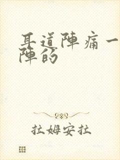 耳道阵痛一阵一阵的