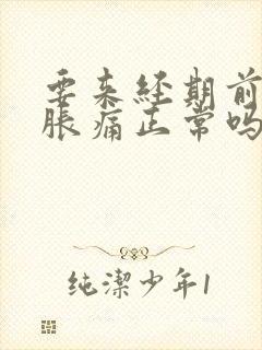 要来经期前乳房胀痛正常吗