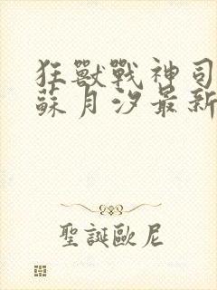 狂兽战神司空靖苏月汐最新章节