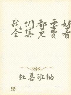 我们都要好好的全集免费看