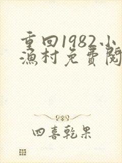 重回1982小渔村免费阅读无弹窗