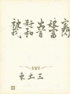 被赶出娘家当天我和首富闪婚了在线全文阅读