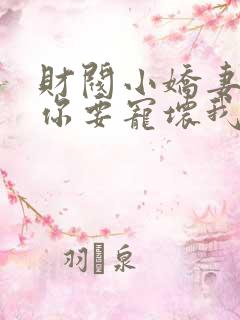 财阀小娇妻叔,你要宠坏我了