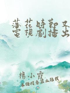 落花时节又逢君电视剧播出时间