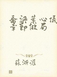 乔梁叶心仪最新章节做局