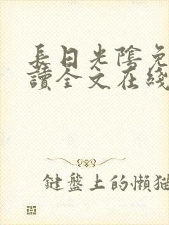 长日光阴免费阅读全文在线阅读无弹窗笔趣阁