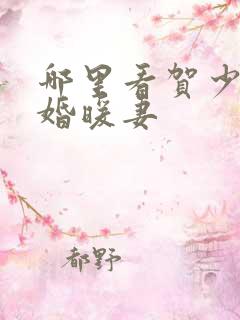 哪里看贺少的闪婚暖妻