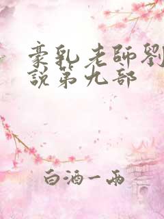 豪乳老师刘艳小说第九部