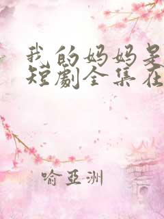 我的妈妈是一姐短剧全集在线观看