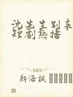沈先生别来无恙短剧热播