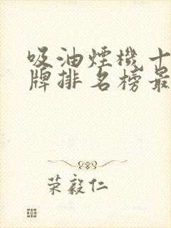 吸油烟机十大品牌排名榜最新