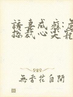 诱妻成瘾:危险总裁心尖宠 沐小苗