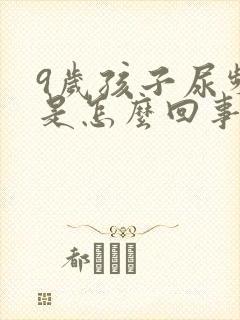 9岁孩子尿频繁是怎么回事