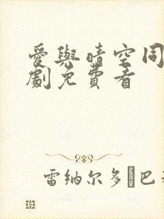 爱与晴空同行短剧免费看