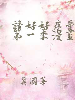 请好好疼爱里面第一季漫画在线看