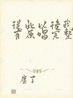 从此以后我再没有原唱完整版