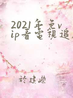 2021年免vip看电视追剧网站