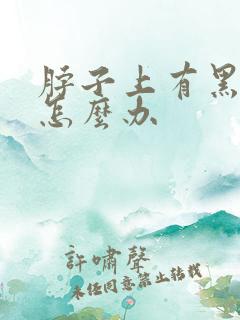 脖子上有黑棘皮怎么办