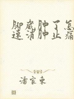 脚崴肿了怎么快速消肿止痛