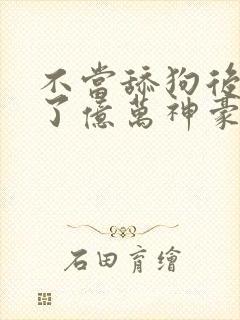 不当舔狗后我成了亿万神豪