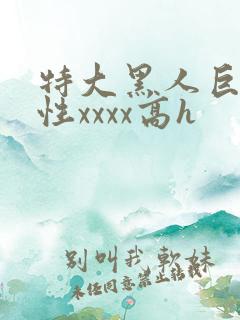 特大黑人巨交吊性xxxx高h