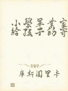 小学毕业家长写给孩子的寄语