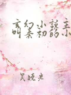 玄幻小说主人公叫秦初的小说