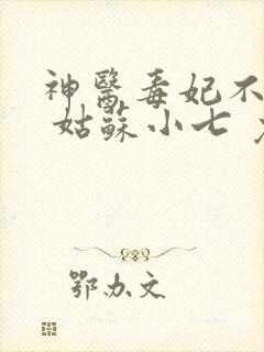 神医毒妃不好惹 姑苏小七 免费