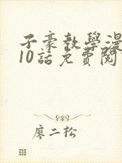 子豪教学漫画210话免费阅读