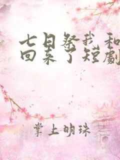 七日祭我和女儿回来了短剧免费观看