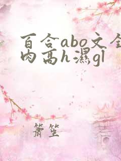 百合abo文全肉高h湿gl