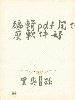 编辑pdf用什么软件好