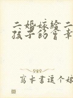 二婚嫁给二婚带孩子的会幸福吗