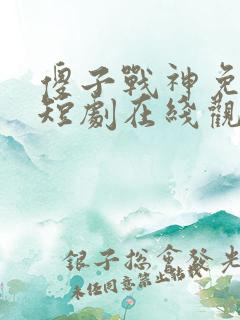 傻子战神免费的短剧在线观看完整版