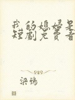 我的媳妇是总裁短剧免费看全集