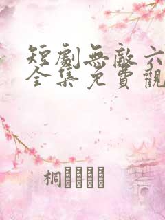 短剧无敌六皇子全集免费观看