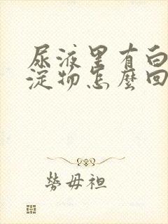 尿液里有白色沉淀物怎么回事