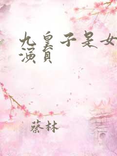 九皇子是女儿身演员