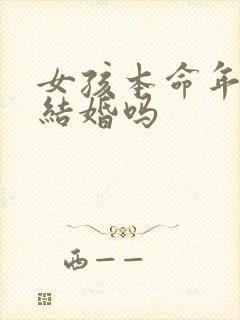 女孩本命年可以结婚吗