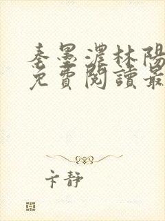 秦墨浓林阳小说免费阅读最新