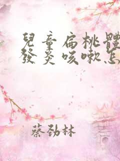 儿童扁桃体反复发炎咳嗽怎么办