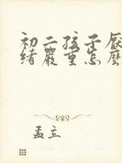 初二孩子厌学情绪严重怎么办