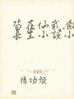 苟在仙武,敛尸长生小说小说