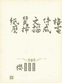 纸质文件格式怎么扫描成电子版