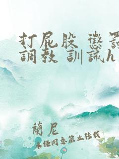 打屁股 惩罚 调教 训诫h